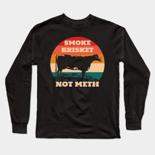 Smoke Brisket Not Meth Long Sleeve T-Shirt